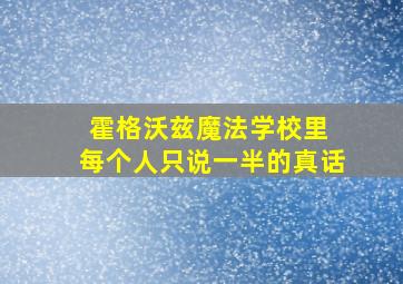 霍格沃兹魔法学校里 每个人只说一半的真话